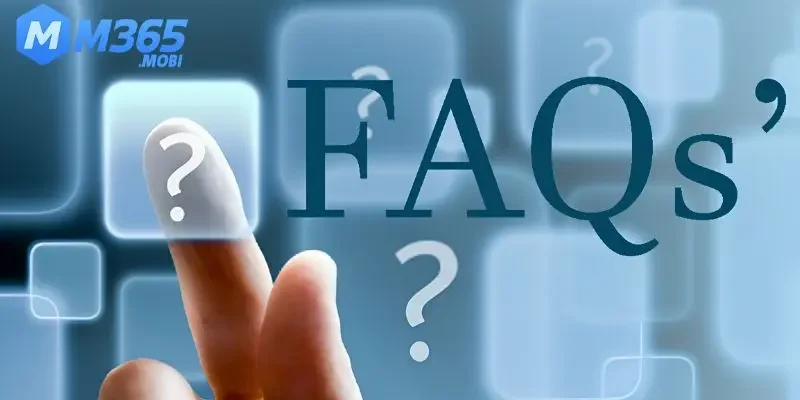 FAQs. Câu hỏi thường gặp về sàn cược M365 